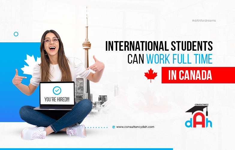 International Students can work full time in Canada
